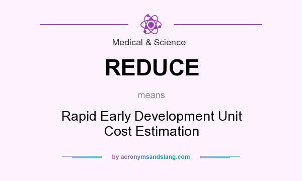 What does REDUCE mean? It stands for Rapid Early Development Unit Cost Estimation