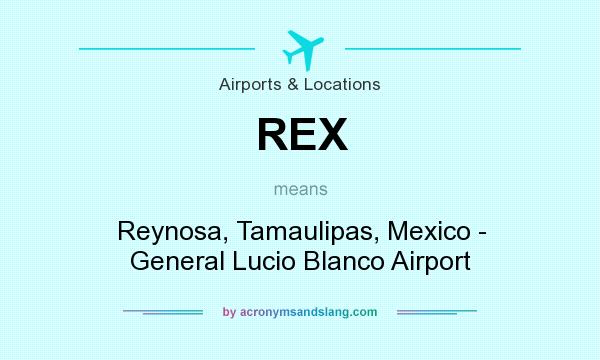 What does REX mean? It stands for Reynosa, Tamaulipas, Mexico - General Lucio Blanco Airport