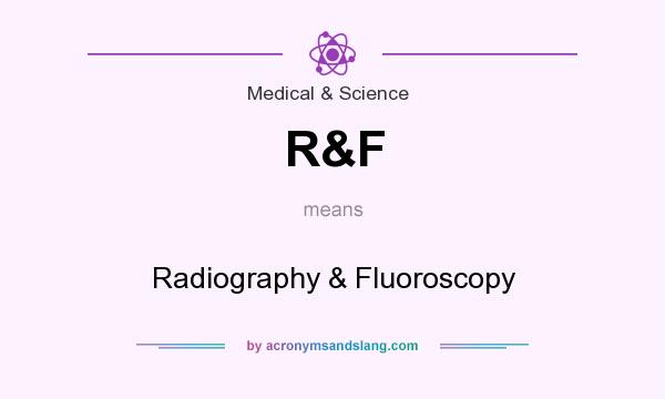 What does R&F mean? It stands for Radiography & Fluoroscopy