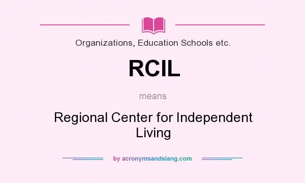 What does RCIL mean? It stands for Regional Center for Independent Living