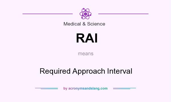 What does RAI mean? It stands for Required Approach Interval