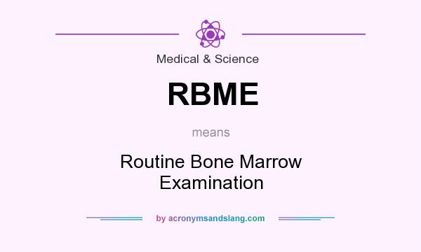 What does RBME mean? It stands for Routine Bone Marrow Examination