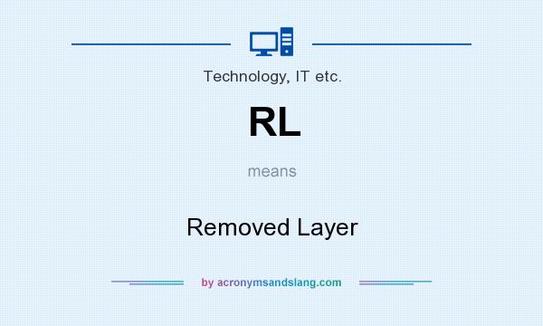 What does RL mean? It stands for Removed Layer