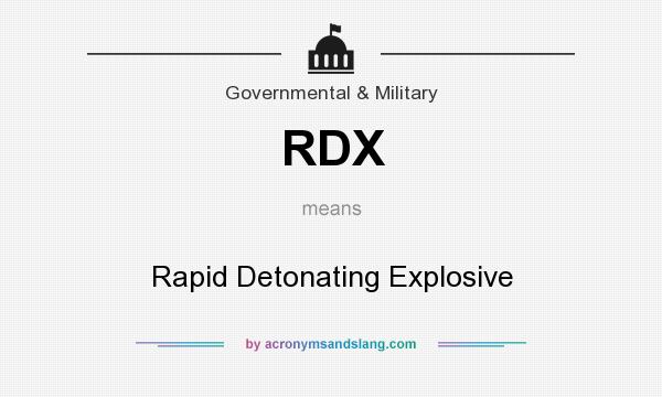What does RDX mean? It stands for Rapid Detonating Explosive