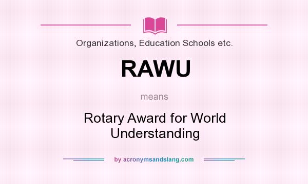 What does RAWU mean? It stands for Rotary Award for World Understanding