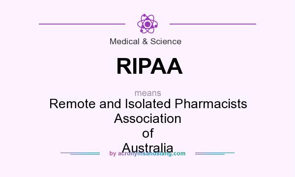 What does RIPAA mean? It stands for Remote and Isolated Pharmacists Association of Australia