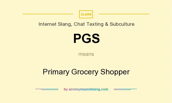 What does PGS mean? It stands for Primary Grocery Shopper