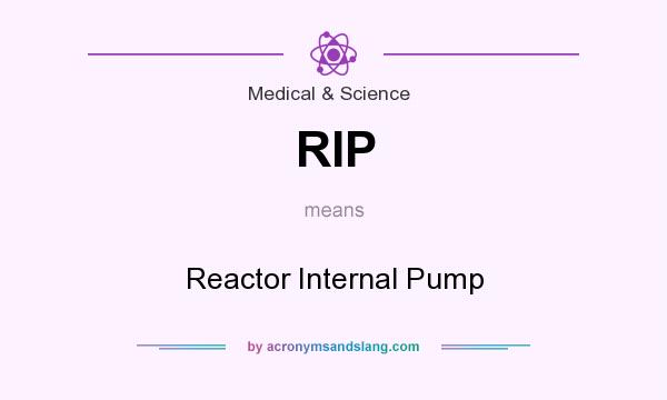 What does RIP mean? It stands for Reactor Internal Pump