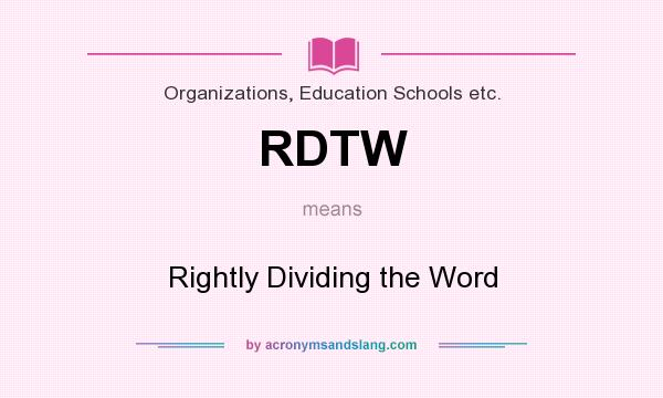 What does RDTW mean? It stands for Rightly Dividing the Word