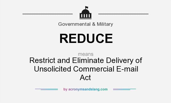 What does REDUCE mean? It stands for Restrict and Eliminate Delivery of Unsolicited Commercial E-mail Act