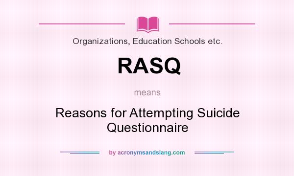 What does RASQ mean? It stands for Reasons for Attempting Suicide Questionnaire