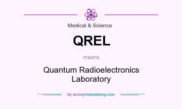 What does QREL mean? It stands for Quantum Radioelectronics Laboratory