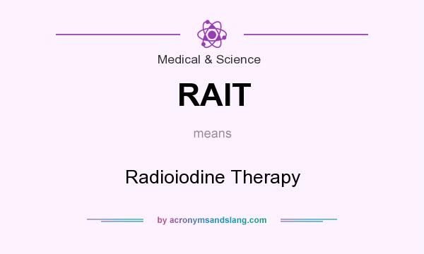 What does RAIT mean? It stands for Radioiodine Therapy