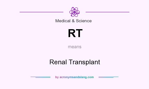 What does RT mean? It stands for Renal Transplant