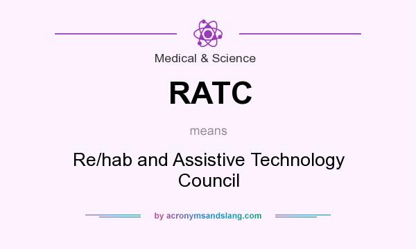 What does RATC mean? It stands for Re/hab and Assistive Technology Council