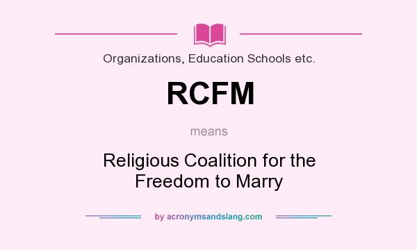 What does RCFM mean? It stands for Religious Coalition for the Freedom to Marry