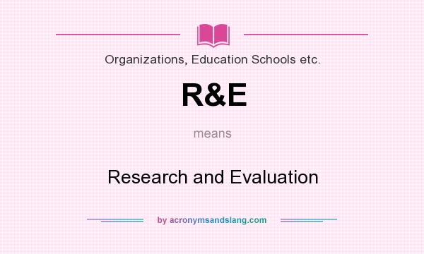 What does R&E mean? It stands for Research and Evaluation