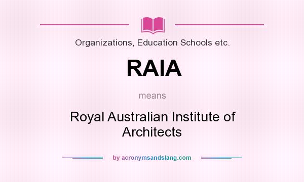 What does RAIA mean? It stands for Royal Australian Institute of Architects
