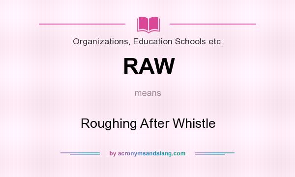 What does RAW mean? It stands for Roughing After Whistle