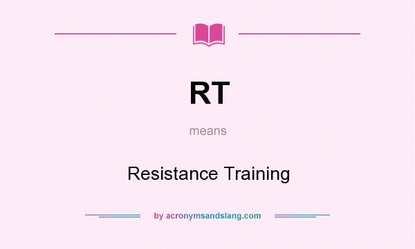 What does RT mean? It stands for Resistance Training