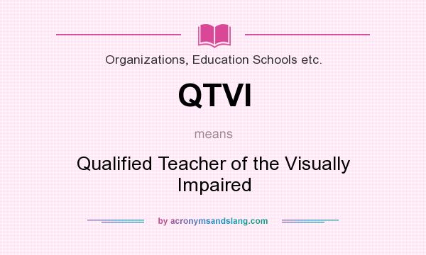 What does QTVI mean? It stands for Qualified Teacher of the Visually Impaired