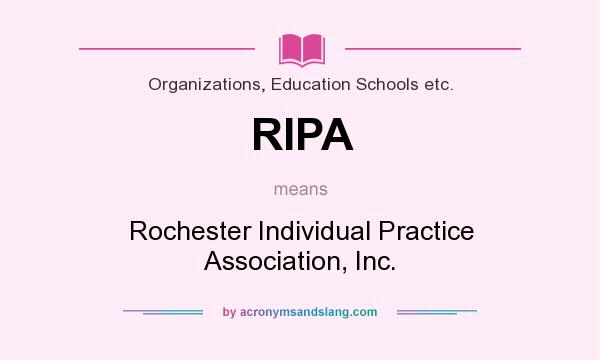 What does RIPA mean? It stands for Rochester Individual Practice Association, Inc.