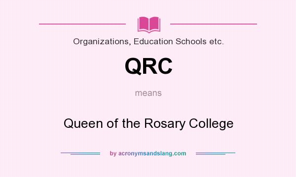 What does QRC mean? It stands for Queen of the Rosary College