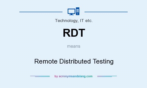 What does RDT mean? It stands for Remote Distributed Testing