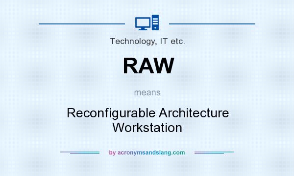 What does RAW mean? It stands for Reconfigurable Architecture Workstation