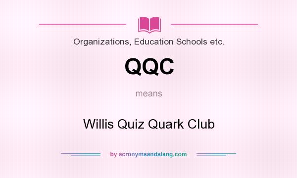 What does QQC mean? It stands for Willis Quiz Quark Club