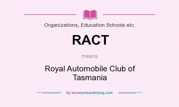 What does RACT mean? It stands for Royal Automobile Club of Tasmania