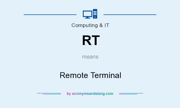 What does RT mean? It stands for Remote Terminal