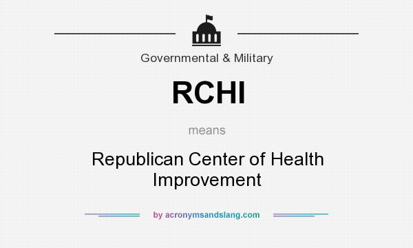 What does RCHI mean? It stands for Republican Center of Health Improvement