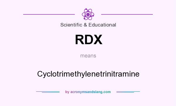 What does RDX mean? It stands for Cyclotrimethylenetrinitramine
