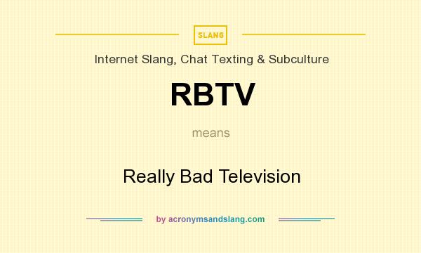 What does RBTV mean? It stands for Really Bad Television