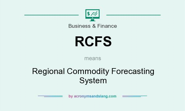 What does RCFS mean? It stands for Regional Commodity Forecasting System
