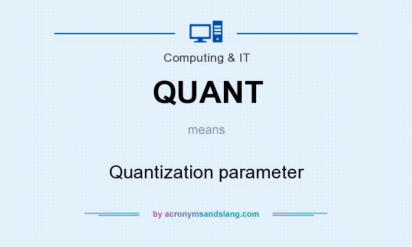 What does QUANT mean? It stands for Quantization parameter