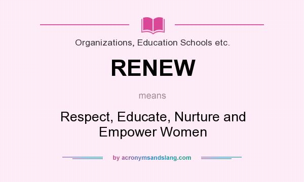 What does RENEW mean? It stands for Respect, Educate, Nurture and Empower Women