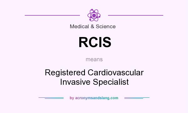 What does RCIS mean? It stands for Registered Cardiovascular Invasive Specialist