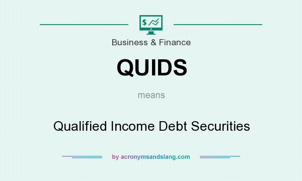What does QUIDS mean? It stands for Qualified Income Debt Securities