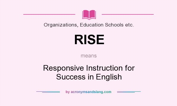 What does RISE mean? It stands for Responsive Instruction for Success in English
