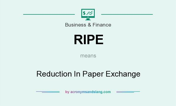 What does RIPE mean? It stands for Reduction In Paper Exchange
