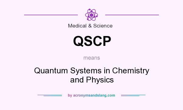 What does QSCP mean? It stands for Quantum Systems in Chemistry and Physics