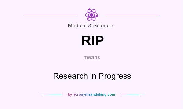 What does RiP mean? It stands for Research in Progress