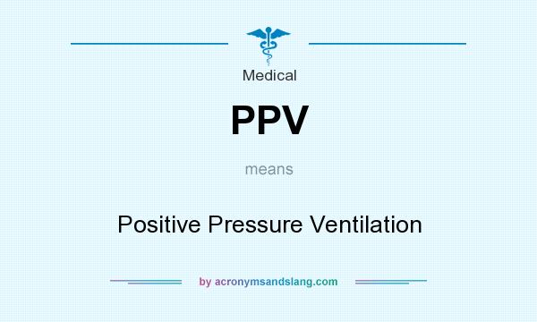 What does PPV mean? It stands for Positive Pressure Ventilation