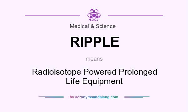 What does RIPPLE mean? It stands for Radioisotope Powered Prolonged Life Equipment