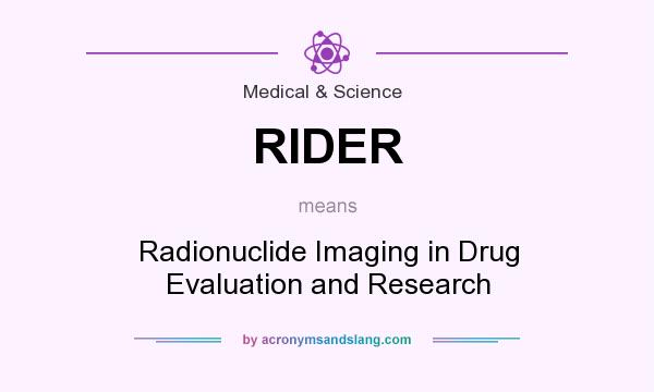 What does RIDER mean? It stands for Radionuclide Imaging in Drug Evaluation and Research