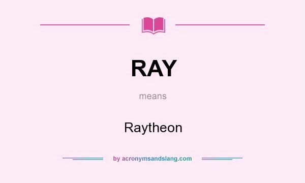 What does RAY mean? It stands for Raytheon