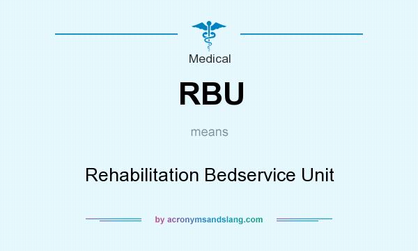 What does RBU mean? It stands for Rehabilitation Bedservice Unit