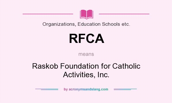 What does RFCA mean? It stands for Raskob Foundation for Catholic Activities, Inc.